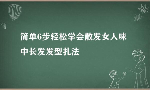 简单6步轻松学会散发女人味中长发发型扎法