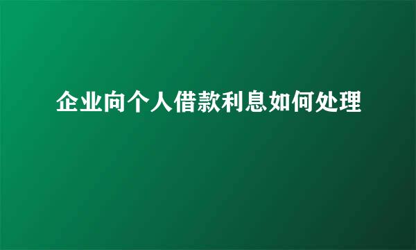 企业向个人借款利息如何处理