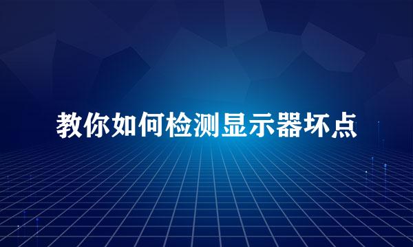 教你如何检测显示器坏点