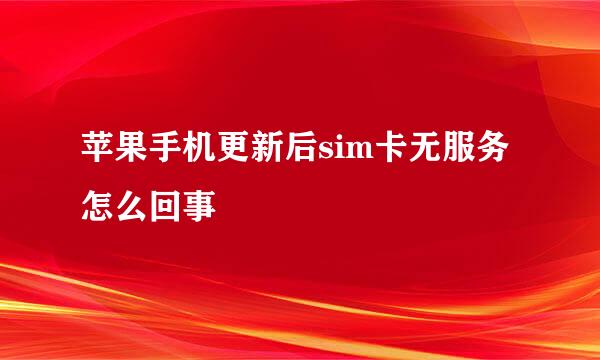 苹果手机更新后sim卡无服务怎么回事