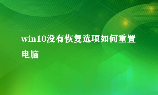 win10没有恢复选项如何重置电脑