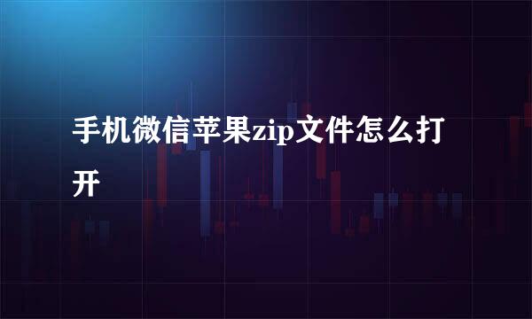 手机微信苹果zip文件怎么打开