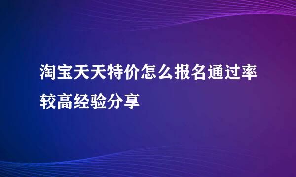 淘宝天天特价怎么报名通过率较高经验分享