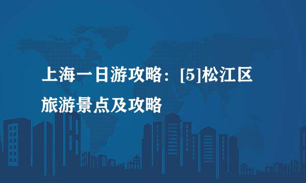 上海一日游攻略：[5]松江区旅游景点及攻略
