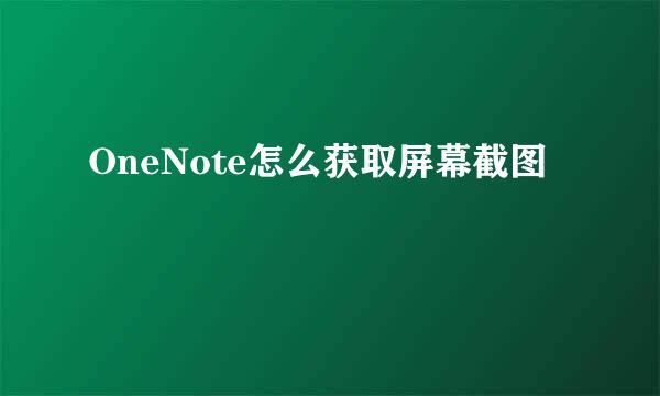 OneNote怎么获取屏幕截图