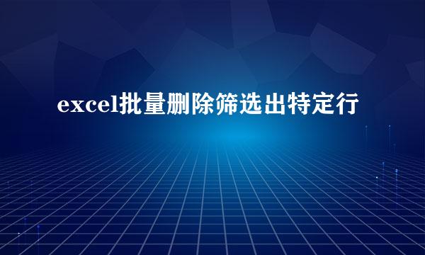 excel批量删除筛选出特定行