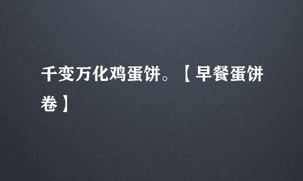 千变万化鸡蛋饼。【早餐蛋饼卷】