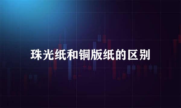 珠光纸和铜版纸的区别