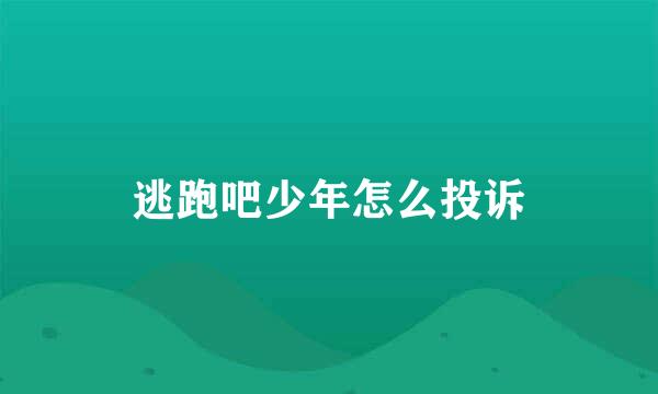 逃跑吧少年怎么投诉