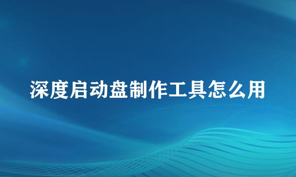 深度启动盘制作工具怎么用