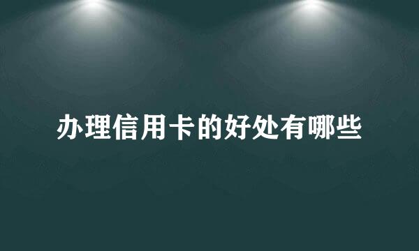 办理信用卡的好处有哪些