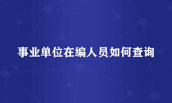 事业单位在编人员如何查询