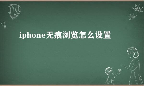 iphone无痕浏览怎么设置