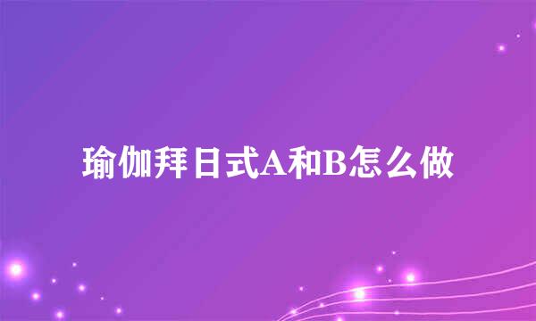 瑜伽拜日式A和B怎么做