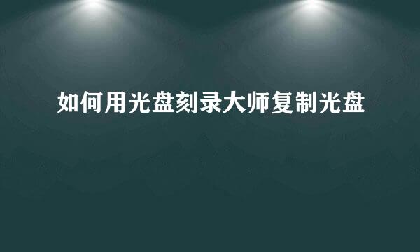 如何用光盘刻录大师复制光盘