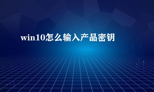 win10怎么输入产品密钥