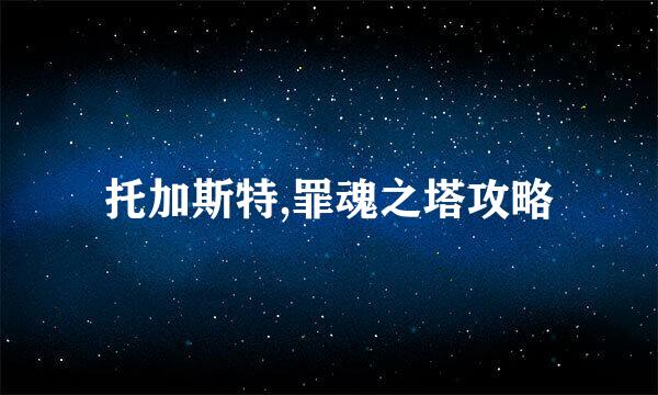 托加斯特,罪魂之塔攻略