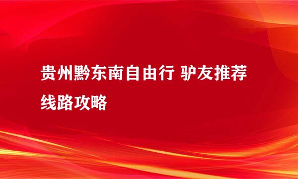 贵州黔东南自由行 驴友推荐线路攻略