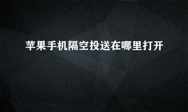 苹果手机隔空投送在哪里打开