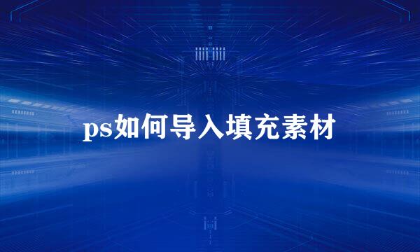 ps如何导入填充素材