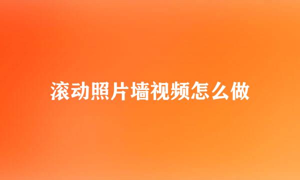 滚动照片墙视频怎么做