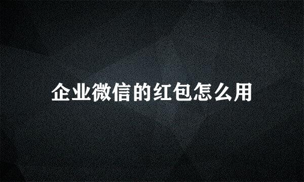 企业微信的红包怎么用