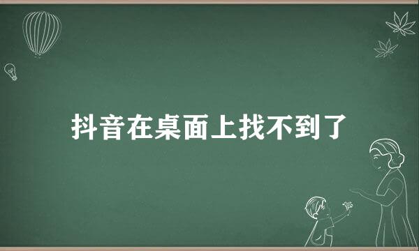 抖音在桌面上找不到了