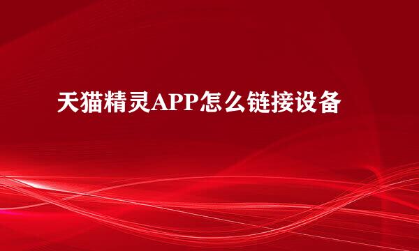 天猫精灵APP怎么链接设备