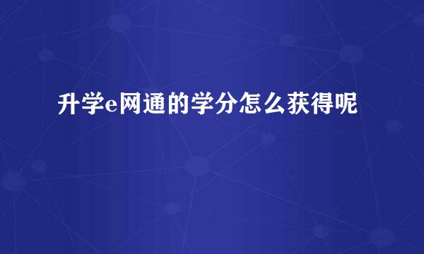 升学e网通的学分怎么获得呢