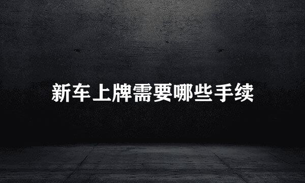 新车上牌需要哪些手续