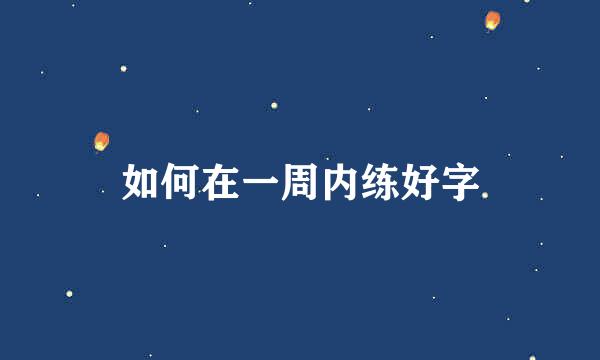 如何在一周内练好字