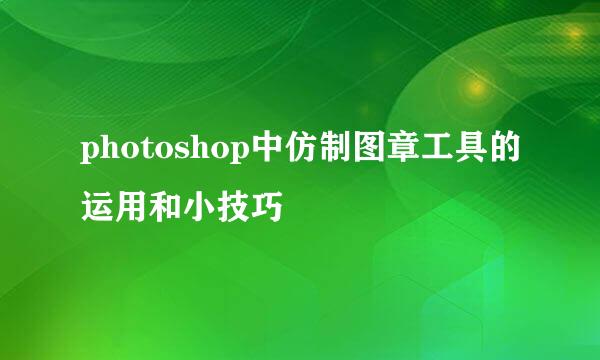 photoshop中仿制图章工具的运用和小技巧