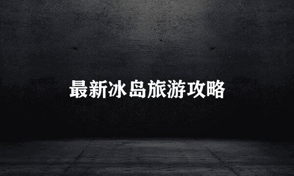最新冰岛旅游攻略