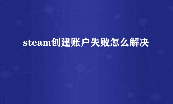 steam创建账户失败怎么解决