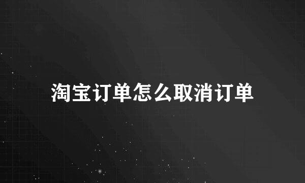 淘宝订单怎么取消订单