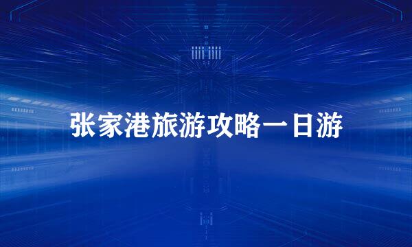 张家港旅游攻略一日游