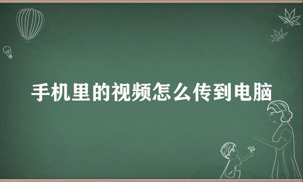 手机里的视频怎么传到电脑
