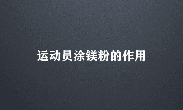 运动员涂镁粉的作用