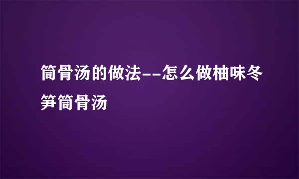 筒骨汤的做法--怎么做柚味冬笋筒骨汤