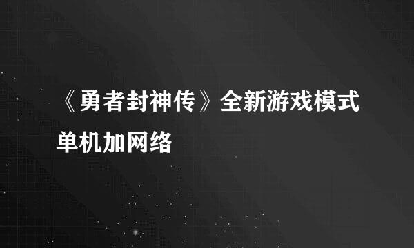 《勇者封神传》全新游戏模式单机加网络