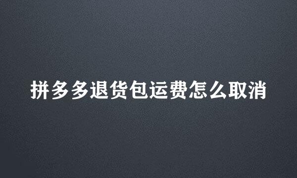 拼多多退货包运费怎么取消