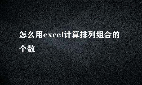 怎么用excel计算排列组合的个数