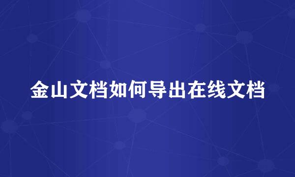 金山文档如何导出在线文档
