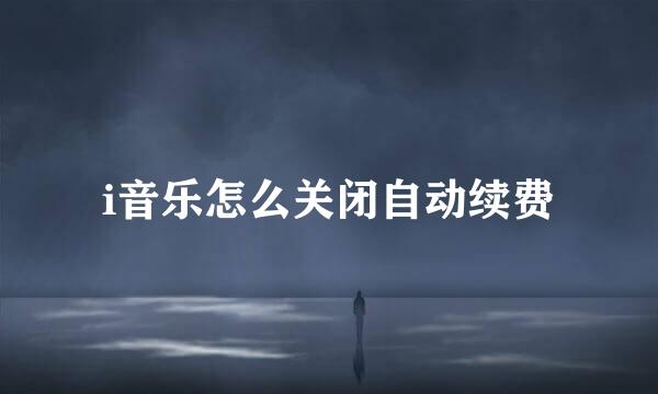 i音乐怎么关闭自动续费