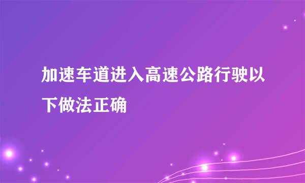 加速车道进入高速公路行驶以下做法正确