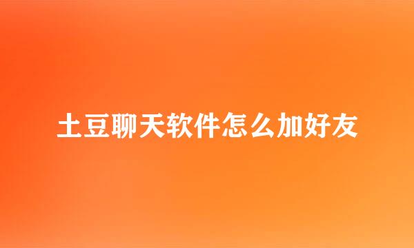 土豆聊天软件怎么加好友