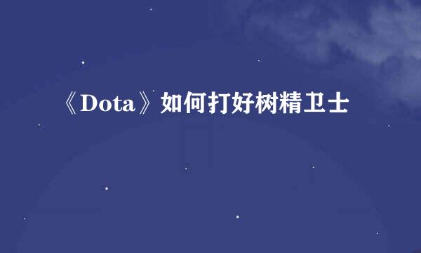 《Dota》如何打好树精卫士