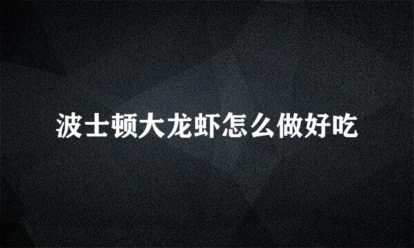 波士顿大龙虾怎么做好吃