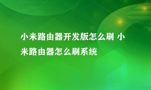 小米路由器开发版怎么刷 小米路由器怎么刷系统