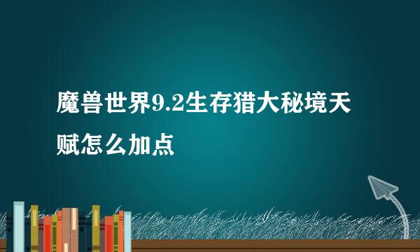 魔兽世界9.2生存猎大秘境天赋怎么加点